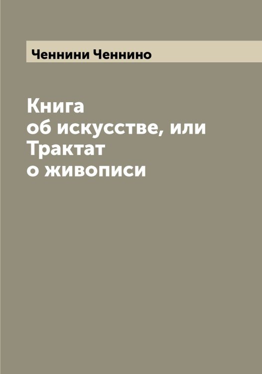 Обложка книги «Книга об искусстве, или Трактат о живописи» — Ченнини Ченнино, ISBN 9785521299805