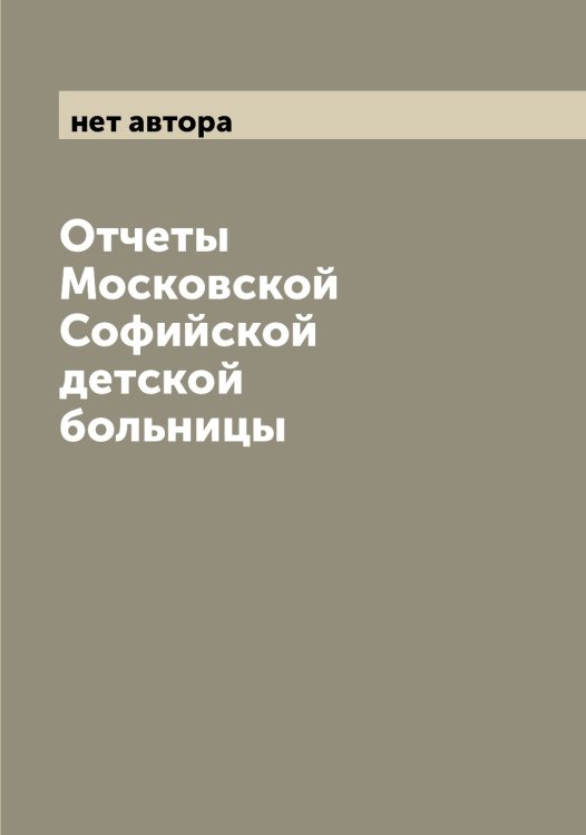 Обложка книги «Отчеты Московской Софийской детской больницы» — нет автора, ISBN 9785519976893