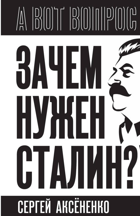 Обложка книги «Зачем нужен Сталин?» — Аксёненко С. И., ISBN 9785002691029