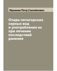 Очерк пятигорских серных вод и употребления их при лечении последствий ранения