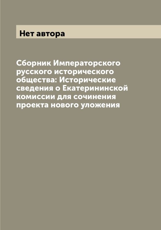 Сборник Императорского русского исторического общества: Исторические сведения о Екатерининской комиссии для сочинения проекта нового уложения Обложка книги «Сборник Императорского русского исторического общества: Исторические сведения о Екатерининской комиссии для сочинения проекта нового уложения» — Нет автора, ISBN 9785519839969