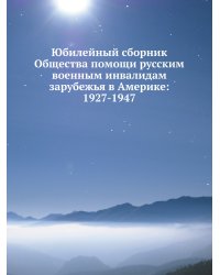 Юбилейный сборник Общества помощи русским военным инвалидам зарубежья в Америке: 1927-1947