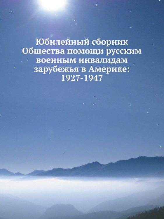 Юбилейный сборник Общества помощи русским военным инвалидам зарубежья в Америке: 1927-1947