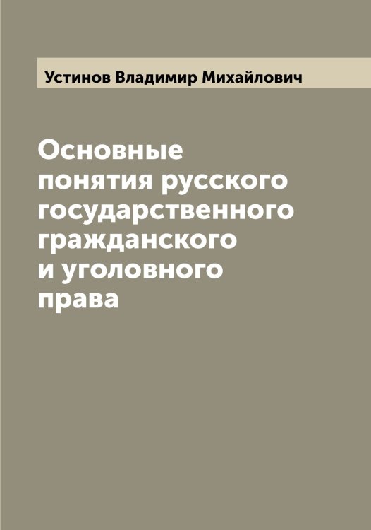 Обложка книги «Основные понятия русского государственного гражданского и уголовного права» — Устинов Владимир Михайлович, ISBN 9785519784337