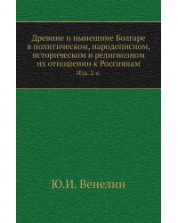 Древние и нынешние Болгаре в политическом, народописном, историческом и религиозном их отношении к Россиянам.