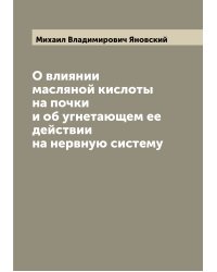 О влиянии масляной кислоты на почки и об угнетающем ее действии на нервную систему