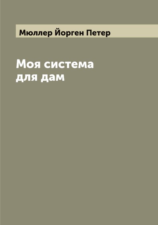 Обложка книги «Моя система для дам» — Мюллер Йорген Петер, ISBN 9785519983877