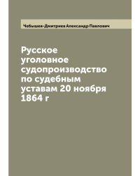 Русское уголовное судопроизводство по судебным уставам 20 ноября 1864 г