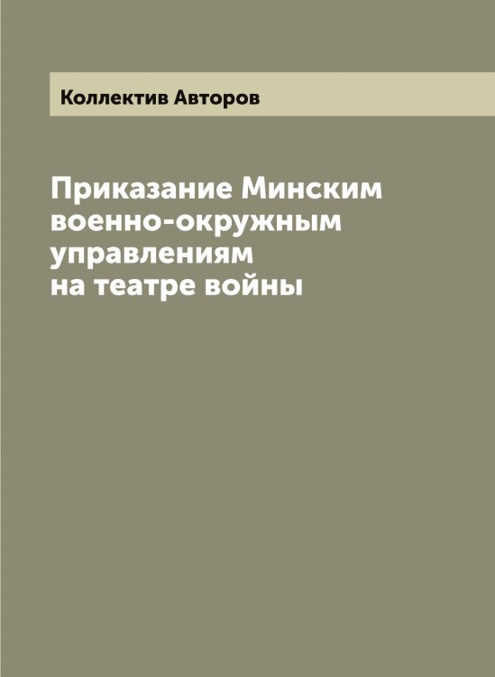 Обложка книги «Приказание Минским военно-окружным управлениям на театре войны» — Коллектив Авторов, ISBN 9785519966757