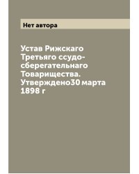 Устав Рижскаго Третьяго ссудо-сберегательнаго Товарищества. Утверждено30 марта 1898 г