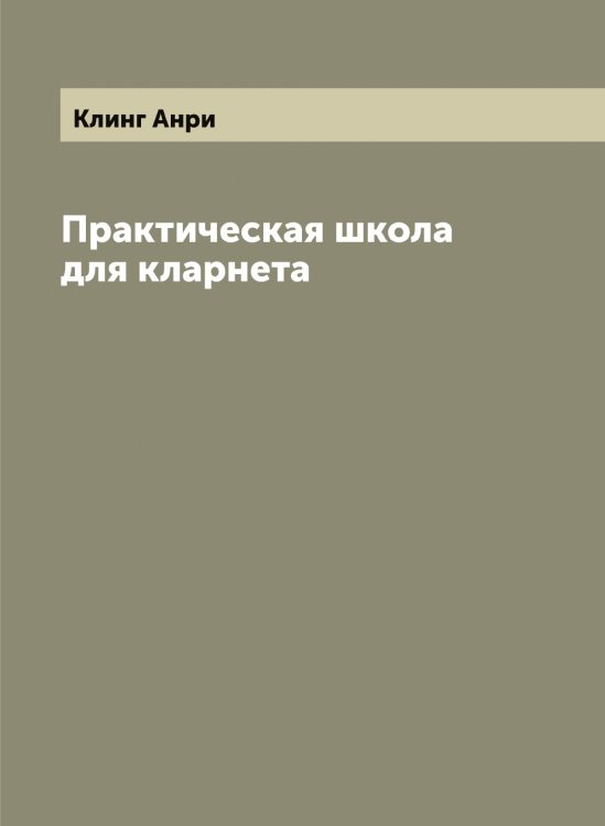 Обложка книги «Практическая школа для кларнета» — Клинг Анри, ISBN 9785519893152