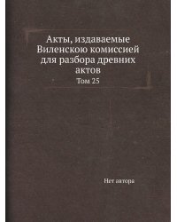 Акты, издаваемые Виленскою комиссией для разбора древних актов
