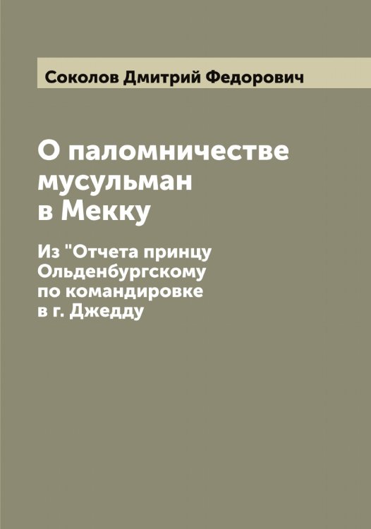 Обложка книги «О паломничестве мусульман в Мекку» — Соколов Дмитрий Федорович, ISBN 9785519745390