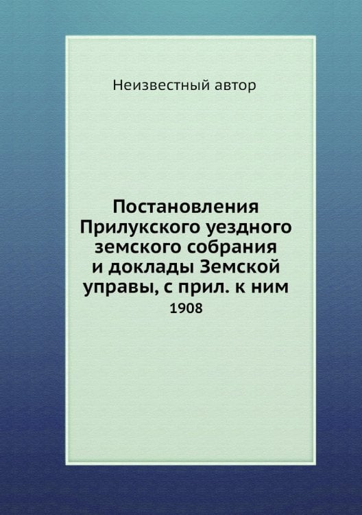 Постановления Прилукского уездного земского собрания и доклады Земской управы, с прил. к ним