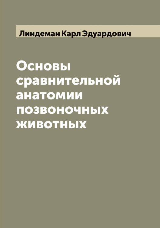 Обложка книги «Основы сравнительной анатомии позвоночных животных» — Линдеман Карл Эдуардович, ISBN 9785519934879