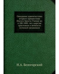 Ожидание адвентистами второго пришествия Иисуса Христа Учение их о 100 1000 -лет. царстве христовом и вечности мучений грешников