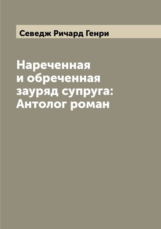 Обложка книги «Нареченная и обреченная зауряд супруга: Антолог роман» — Севедж Ричард Генри, ISBN 9785519850957