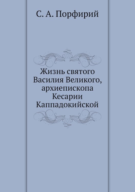 Жизнь святого Василия Великого, архиепископа Кесарии Каппадокийской