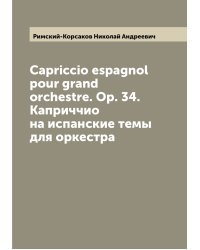 Capriccio espagnol pour grand orchestre. Op. 34. Каприччио на испанские темы для оркестра