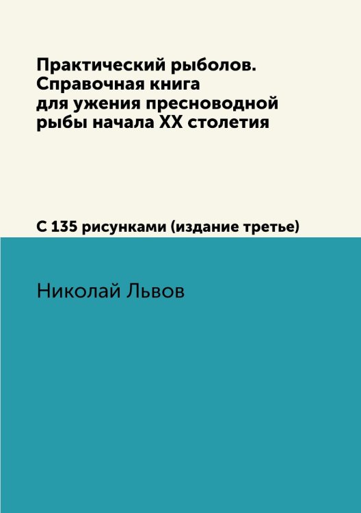 Практический рыболов. Справочная книга для ужения пресноводной рыбы начала ХХ столетия