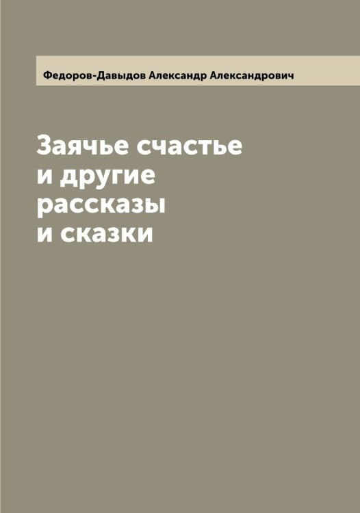 Обложка книги «Заячье счастье и другие рассказы и сказки» — Федоров-Давыдов Александр Александрович, ISBN 9785519788441