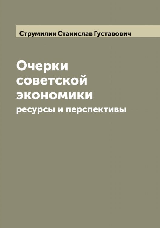 Обложка книги «Очерки советской экономики: ресурсы и перспективы» — Струмилин Станислав Густавович, ISBN 9785519756709