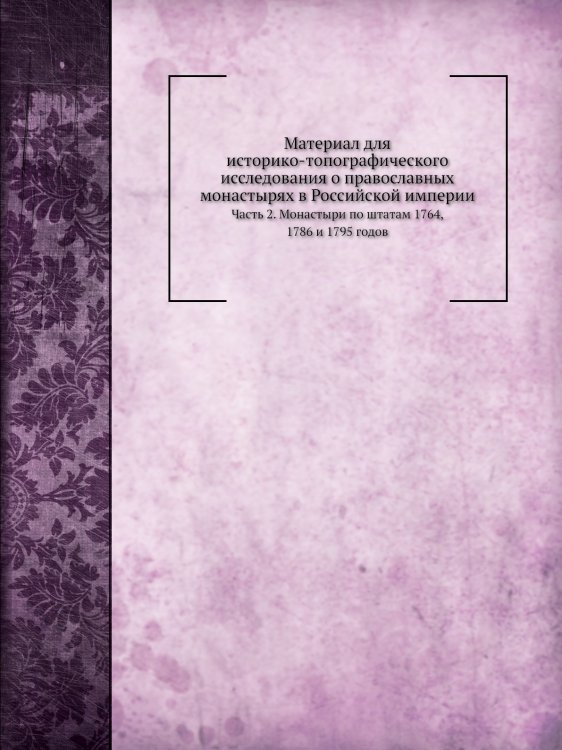 Материал для историко-топографического исследования о православных монастырях в Российской империи