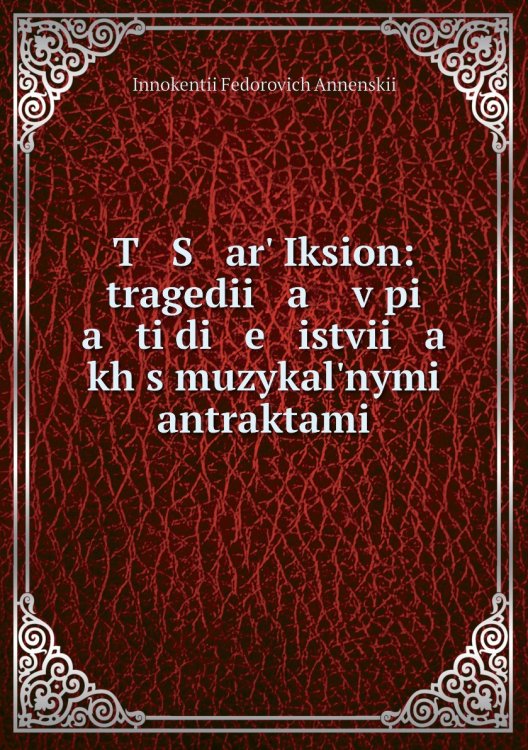 T   S   arʹ Iksion: tragedii   a    v pi   a   ti di   e   istvii   a   kh s muzykalʹnymi antraktami
