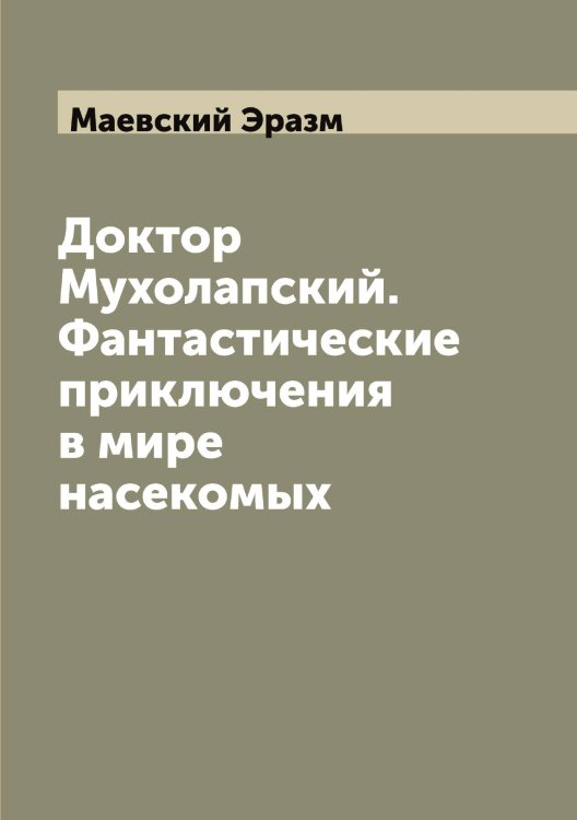Доктор Мухолапский. Фантастические приключения в мире насекомых Обложка книги «Доктор Мухолапский. Фантастические приключения в мире насекомых» — Маевский Эразм, ISBN 9785519946155