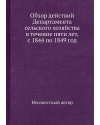Обзор действий Департамента сельского хозяйства в течение пяти лет, с 1844 по 1849 год