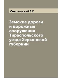 Земские дороги и дорожные сооружения Тираспольского уезда Херсонской губернии