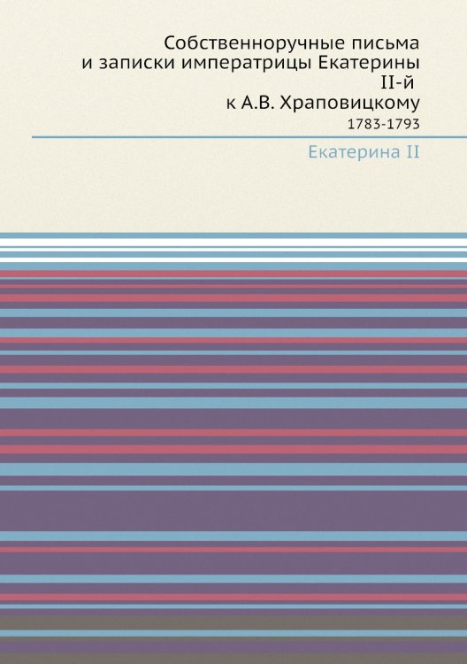 Собственноручные письма и записки императрицы Екатерины II-й к А.В. Храповицкому