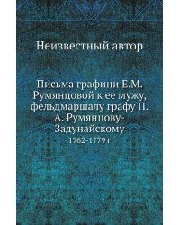 Письма графини Е.М. Румянцовой к ее мужу, фельдмаршалу графу П.А. Румянцову-Задунайскому