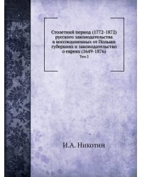 Столетний период (1772-1872) русского законодательства в воссоединенных от Польши губерниях и законодательство о евреях (1649-1876)