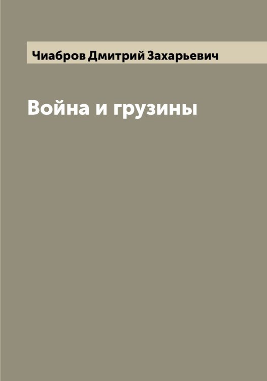 Обложка книги «Война и грузины» — Чиабров Дмитрий Захарьевич, ISBN 9785521302451