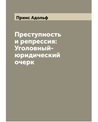 Преступность и репрессия: Уголовный-юридический очерк