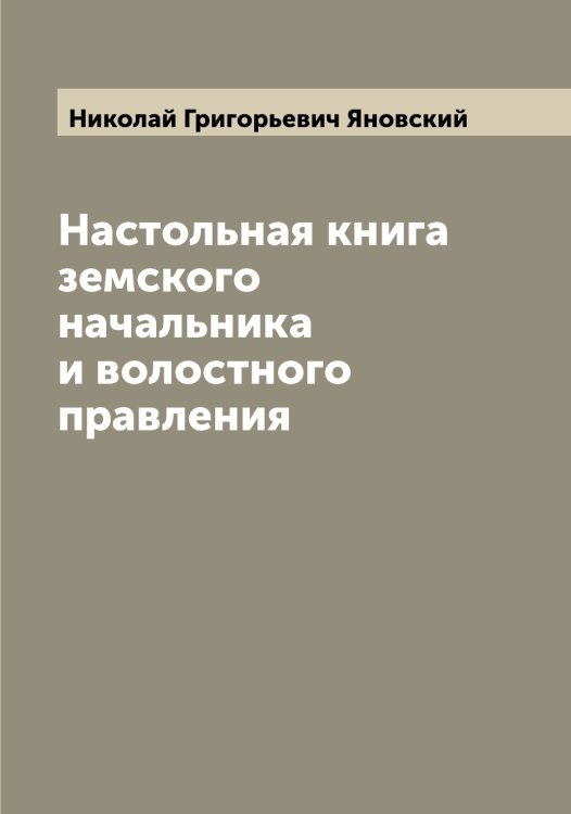 Обложка книги «Настольная книга земского начальника и волостного правления» — Николай Григорьевич Яновский, ISBN 9785521397594