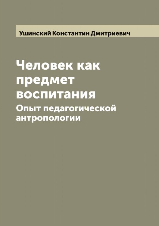 Человек как предмет воспитания Обложка книги «Человек как предмет воспитания» — Ушинский Константин Дмитриевич, ISBN 9785519785891
