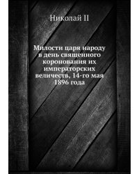 Милости царя народу в день священного коронования их императорских величеств, 14-го мая 1896 года