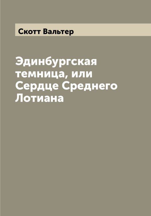 Обложка книги «Эдинбургская темница, или Сердце Среднего Лотиана» — Скотт Вальтер, ISBN 9785519738637