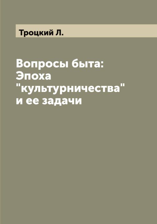 Обложка книги «Вопросы быта: Эпоха "культурничества" и ее задачи» — Троцкий Л., ISBN 9785519774765