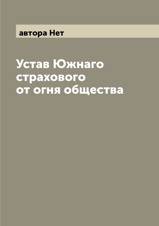 Обложка книги «Устав Южнаго страхового от огня общества» — автора Нет, ISBN 9785521394067