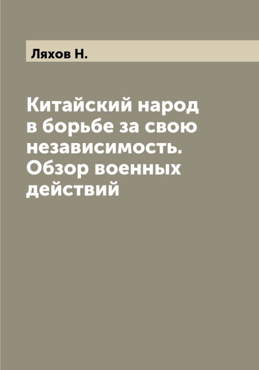 Обложка книги «Китайский народ в борьбе за свою независимость. Обзор военных действий» — Ляхов Н., ISBN 9785519945615