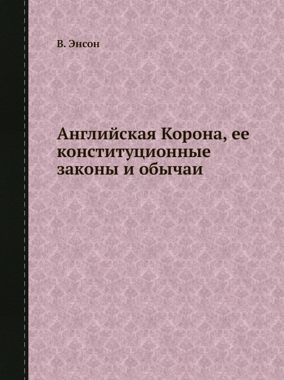 Английская Корона, ее конституционные законы и обычаи
