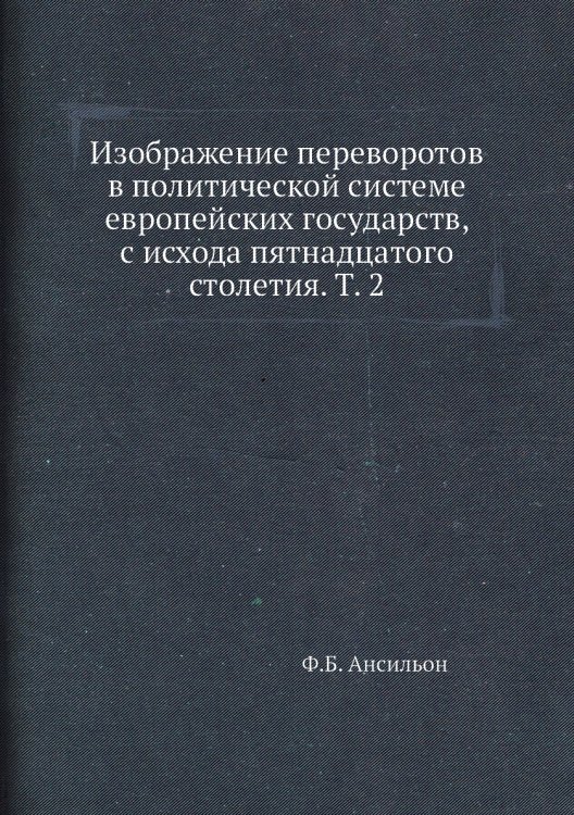 Изображение переворотов в политической системе европейских государств, с исхода пятнадцатого столетия. Т. 2
