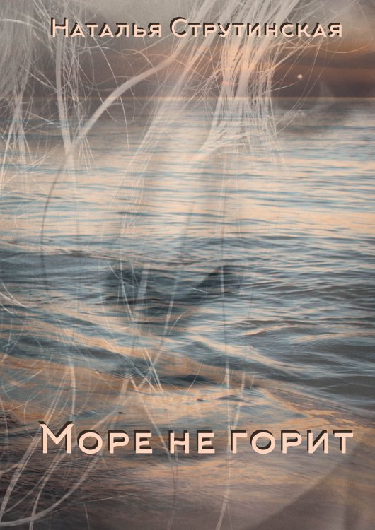 Обложка книги «Море не горит» — Наталья Струтинская, ISBN 9785521923656