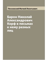 Барон Николай Александрович Корф в письмах к нему разных лиц