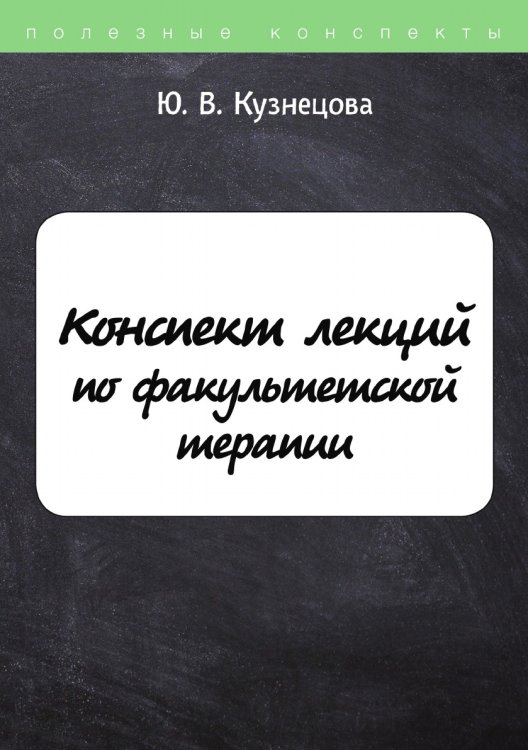 Конспект лекций по факультетской терапии Обложка книги «Конспект лекций по факультетской терапии» — Ю. Кузнецова, ISBN 9785521755707