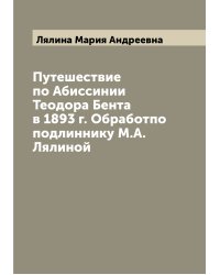Путешествие по Абиссинии Теодора Бента в 1893 г. Обработпо подлиннику М.А. Лялиной