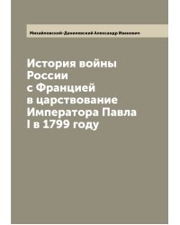 История войны России с Францией в царствование Императора Павла I в 1799 году